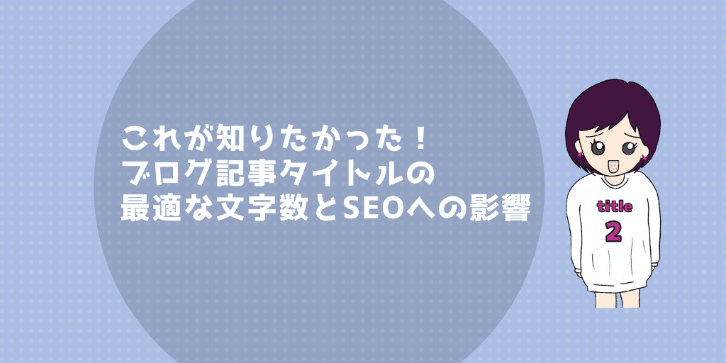 記事のタイトル『これが知りたかった!ブログ記事タイトルの最適な文字数とSEOへの影響』