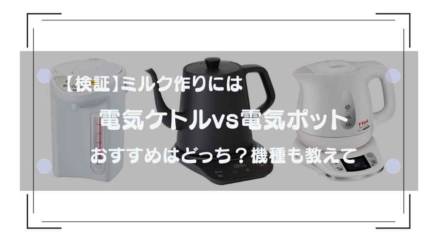 記事のタイトルで【検証】ミルク作りには電気ケトルと電気ポットおすすめはどっち？機種も教えて