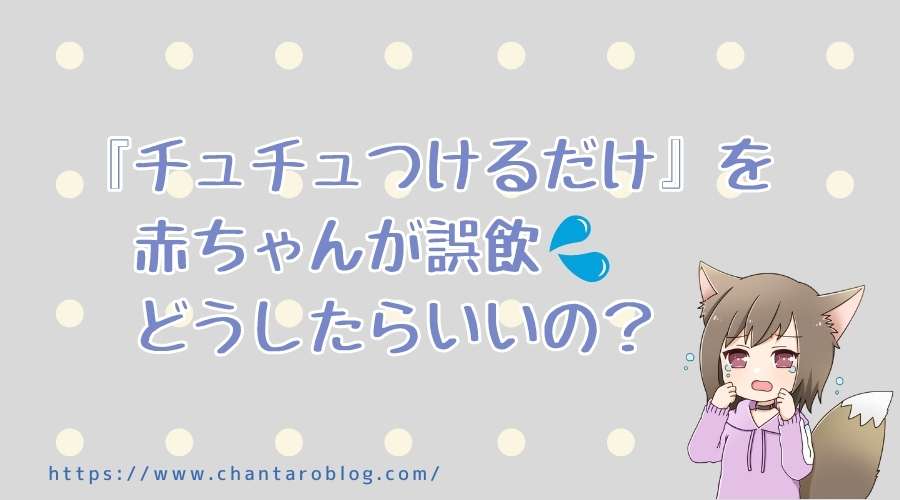 記事の表紙タイトルで『チュチュつけるだけを赤ちゃんが誤飲、どうしたらいいの？』