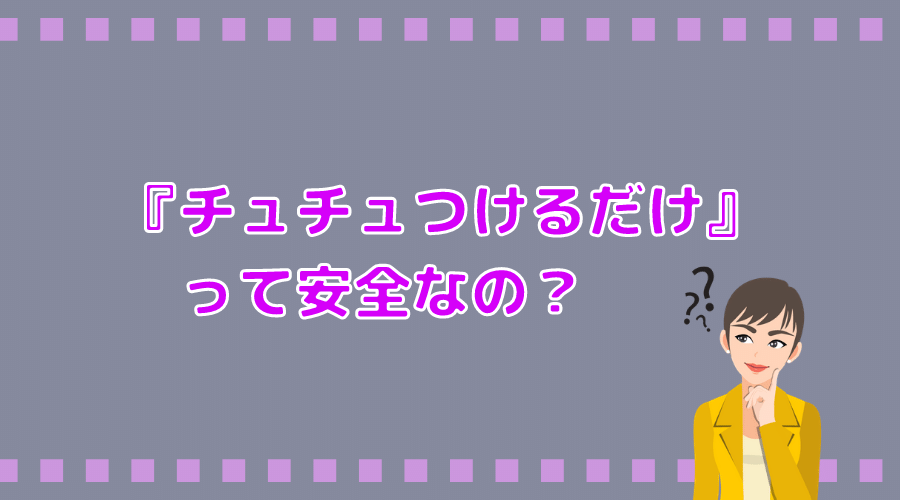 記事の表紙タイトルで『チュチュつけるだけって安全なの?』